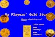 Da Players’ Gold Store Where we sell gold cheap….real cheap!!!! Colin Dunn Mike Gaffney Mike Oberdorf
