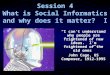Session 4 What is Social Informatics and why does it matter? I “I can’t understand why people are frightened of new ideas. I’m frightened of the old ones”