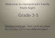 Welcome to Hampstead’s Family Math Night Grade 3-5 Starting Challenge: How could you show the number 235 in two different ways?