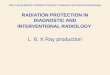 RADIATION PROTECTION IN DIAGNOSTIC AND INTERVENTIONAL RADIOLOGY L 6: X Ray production IAEA Training Material on Radiation Protection in Diagnostic and