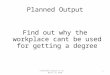 Albanks@cityplym.ac.uk March 25 20101 Planned Output Find out why the workplace cant be used for getting a degree