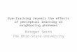 Eye-tracking reveals the effects of perceptual learning on neighboring phonemes Bridget Smith The Ohio State University