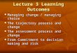 Slide 11.1 Bernard Burnes, Managing Change, 5 th Edition, © Pearson Education Limited 2009 Lecture 3 Learning Outcomes Managing change / managing choice