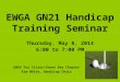 EWGA GN21 Handicap Training Seminar Thursday, May 8, 2014 6:00 to 7:00 PM EWGA Fox Cities/Green Bay Chapter Kim White, Handicap Chair