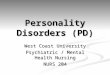 Personality Disorders (PD) West Coast University Psychiatric / Mental Health Nursing NURS 204