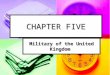 CHAPTER FIVE Military of the United Kingdom. Famous Quotation I have nothing to offer but blood, toil tears and sweat. I have nothing to offer but blood,