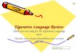 Figurative Language Review Think you are ready for the Figurative Language Test? Try this short review PowerPoint and see how you do! READY? GO………!