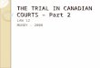 THE TRIAL IN CANADIAN COURTS – Part 2 LAW 12 MUNDY - 2008