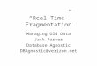 “Real Time” Fragmentation Managing Old Data Jack Parker Database Agnostic DBAgnostic@verizon.net