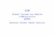 GSM Global System for Mobile communication GPRS General Packet Radio Service