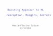 Boosting Approach to ML Maria-Florina Balcan 03/18/2015 Perceptron, Margins, Kernels