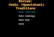 Review: Vedic /Upanishadic Traditions VEDIC TRADITION: Vedic Cosmology Vedic Gods Varna