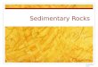 Sedimentary Rocks D. Crowley, 2008. Sedimentary Rocks To know how sedimentary rocks are formed