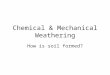 Chemical & Mechanical Weathering How is soil formed?
