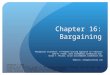 Chapter 16: Bargaining Managerial Economics: A Problem Solving Appraoch (2 nd Edition) Luke M. Froeb, luke.froeb@owen.vanderbilt.edu Brian T. McCann, brian.mccann@owen.vanderbilt.edu
