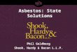 Asbestos: State Solutions Phil Goldberg Shook, Hardy & Bacon L.L.P. Phil Goldberg Shook, Hardy & Bacon L.L.P