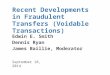 Recent Developments in Fraudulent Transfers (Voidable Transactions) Edwin E. Smith Dennis Ryan James Baillie, Moderator September 18, 2014
