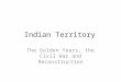 Indian Territory The Golden Years, the Civil War and Reconstruction