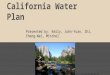California Water Plan Presented by: Emily, Juhn-Yuan, Zhi, Cheng-Wei, Mitchel Source: sierrafoothillgarden.com
