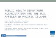 PUBLIC HEALTH DEPARTMENT ACCREDITATION AND THE U.S. AFFILIATED PACIFIC ISLANDS Carol Moehrle, Immediate Past Chair Public Health Accreditation Board Kaye