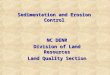 Sedimentation and Erosion Control NC DENR Division of Land Resources Land Quality Section