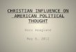 CHRISTIAN INFLUENCE ON AMERICAN POLITICAL THOUGHT Ross Hoagland May 6, 2012
