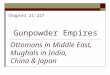 Gunpowder Empires Chapter 21-22? Ottomans in Middle East, Mughals in India, China & Japan