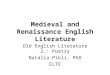 Medieval and Renaissance English Literature Old English Literature 2.: Poetry Natália Pikli, PhD ELTE