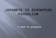 A work in progress.  JAPANESE AND WESTERN EUROPEAN FEUDALISM  A. Japanese feudalism  1. had example of Chinese imperialism  2. attempted to use Confucianism