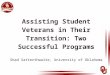 Assisting Student Veterans in Their Transition: Two Successful Programs Shad Satterthwaite, University of Oklahoma