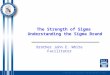 The Strength of Sigma Understanding the Sigma Brand Brother John E. White Facilitator
