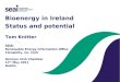 Bioenergy in Ireland Status and potential Tom Knitter SEAI Renewable Energy Information Office Clonakilty, Co. Cork German Irish Chamber 17 th May 2011