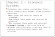 Chapter 2 – Economic Systems Resources are scarce everywhere, thus: Every country must answer three economic questions What goods and services should be