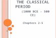 T HE C LASSICAL P ERIOD (1000 BCE – 500 CE) Chapters 2-5