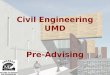 Civil Engineering UMD Pre-Advising. Main Office 221 SCiv (Swenson Civil Engineering Building)