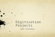 Digitization Projects Hope Greenberg. Today’s Agenda What is digitization? Digital history? Digital surrogates? What’s the difference between human readable