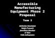 Accessible Manufacturing Equipment Phase 2 Proposal Team 2 Nicholas Neumann Ralph Prewett Jonathan Brouker Li Tian Felix Adisaputra