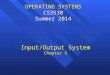 OPERATING SYSTEMS CS3530 Summer 2014 OPERATING SYSTEMS CS3530 Summer 2014 Input/Output System Chapter 9
