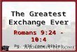 The Greatest Exchange Ever Romans 9:24 - 10:4 Pg. 836 (pew Bible)