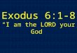Exodus 6:1-8 “I am the LORD your God”. Exodus 5v22-6v8: 5:22 Then Moses turned to the LORD and said, "O Lord, why have you done evil to this people? Why
