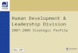 Human Development & Leadership Division 2007-2008 Strategic Profile May 2007