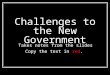 Challenges to the New Government Takes notes from the slides Copy the text in red