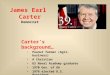 James Earl Carter Democrat Carter’s background… Peanut farmer (Agri-business) A Christian US Naval Academy graduate 1970 Gov. of GA 1976 elected U.S. President