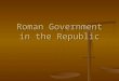 Roman Government in the Republic. Roman Society Government:The Senate(debates issues and puts forward proposals for laws (leges) The Assemblies(votes