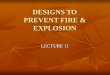DESIGNS TO PREVENT FIRE & EXPLOSION LECTURE 11. Eliminate Ignition Sources Typical Control Typical Control Spacing and Layout Work Procedures Sewer Design,