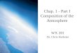 Chap. 1 - Part I Composition of the Atmosphere WX 201 Dr. Chris Herbster