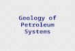 Geology of Petroleum Systems. Petroleum Geology Objectives are to be able to: Discuss basic elements of Petroleum Systems Describe plate tectonics and