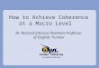 How to Achieve Coherence at a Macro Level Dr. Richard Johnson-Sheehan Professor of English, Purdue