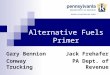 Alternative Fuels Primer Jack Frehafer PA Dept. of Revenue Gary Bennion Conway Trucking