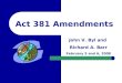 Act 381 Amendments John V. Byl and Richard A. Barr February 5 and 6, 2008